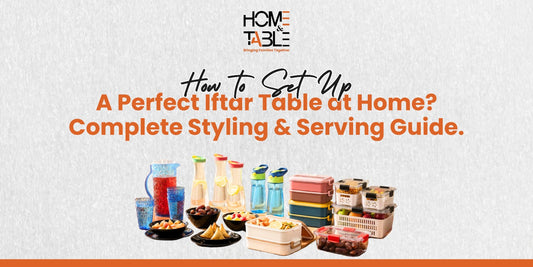 How to Set Up a Perfect Iftar Table at Home? Complete Styling & Serving Guide