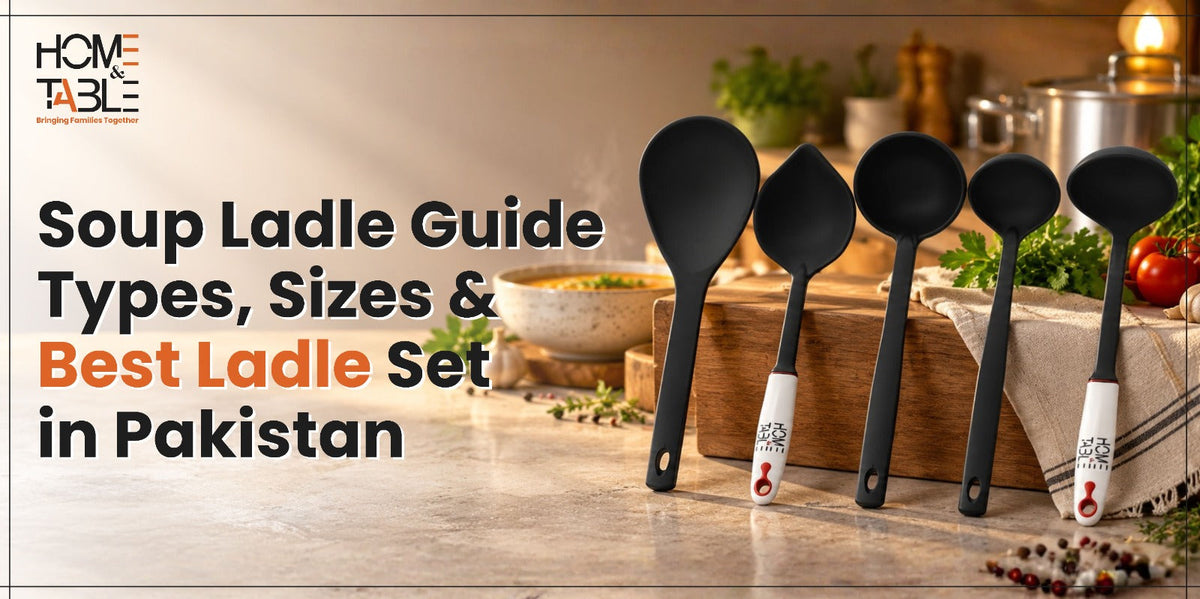 Soup Ladle Guide: Types, Sizes & Best Ladle Set in Pakistan